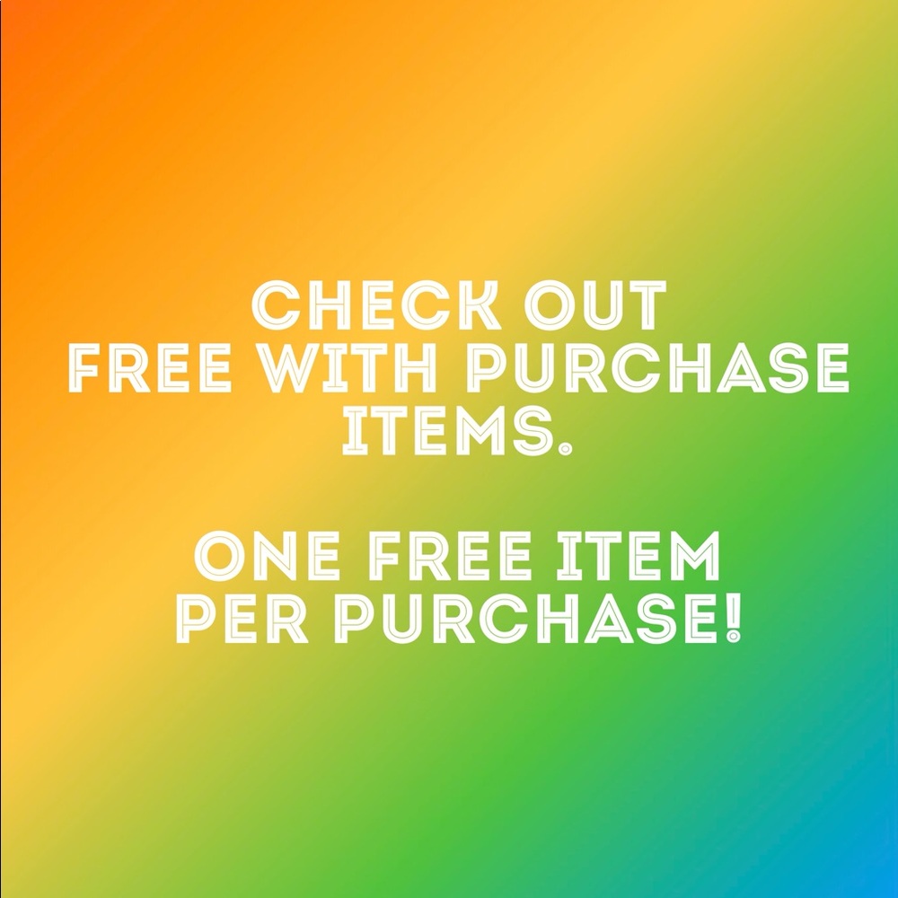 Free with purchase items. One per purchase.